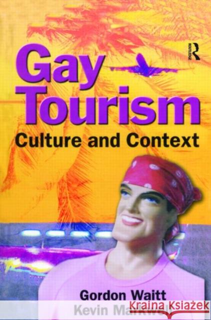 Gay Tourism: Culture and Context Waitt, Gordon 9780789016027 Haworth Hospitality Press