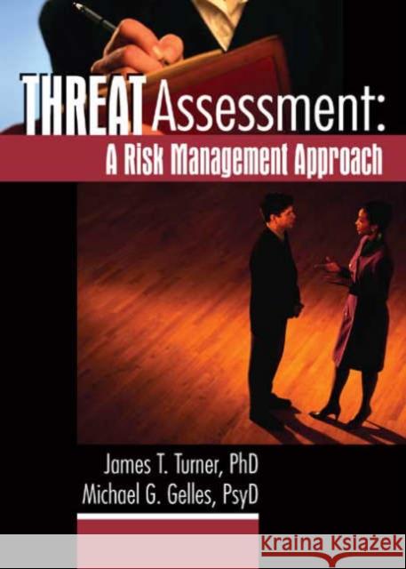 Threat Assessment : A Risk Management Approach Tom V. Owens James T. Turner Michael G. Gelles 9780789016287 Haworth Press