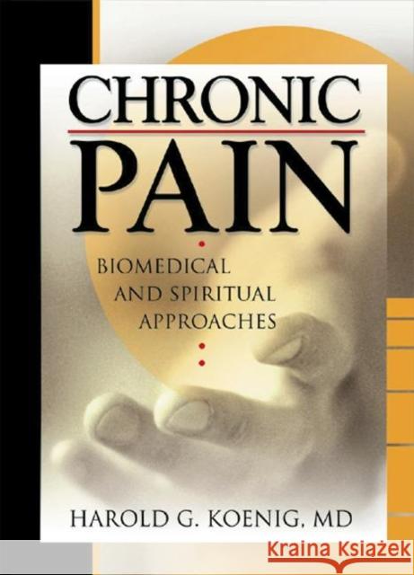 Chronic Pain: Biomedical and Spiritual Approaches Koenig, Harold G. 9780789016393 Haworth Pastoral Press