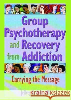 Group Psychotherapy and Recovery from Addiction: Carrying the Message Roth, Jeffrey D. 9780789016447 Haworth Press