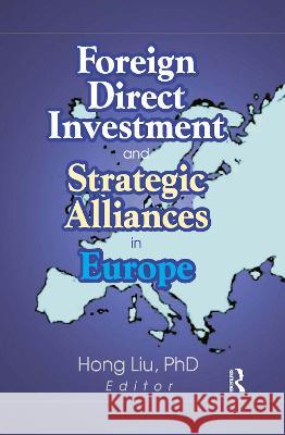 Foreign Direct Investment and Strategic Alliances in Europe Hong Liu 9780789016539 Taylor and Francis