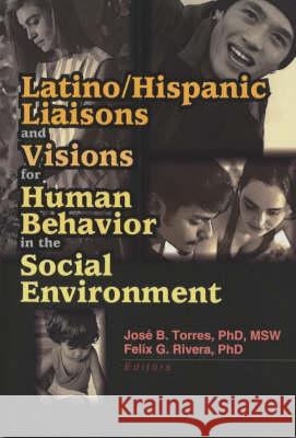 Latino/Hispanic Liaisons and Visions for Human Behavior in the Social Environment Joanne R. Mattern Jose B. Torres Felix G. Rivera 9780789016560 Routledge