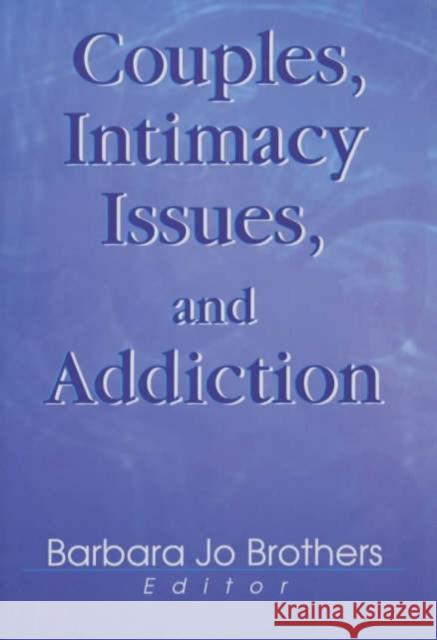 Couples, Intimacy Issues, and Addiction Alberto O. Shayo Barbara Jo Brothers 9780789016645 Haworth Press
