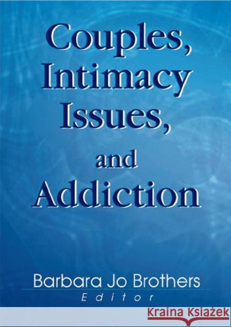 Couples, Intimacy Issues, and Addiction Barbara Jo Brothers Barbara Jo Brothers 9780789016652 Haworth Press