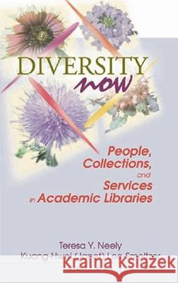 Diversity Now: People, Collections, and Services in Academic Libraries Alberto W. Shayo Teresa Neely 9780789016966