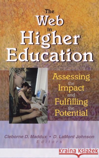 The Web in Higher Education : Assessing the Impact and Fulfilling the Potential Cleborne D. Maddux D. LaMont Johnson 9780789017062 Haworth Press