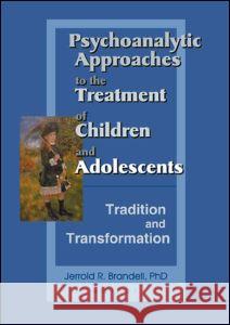 Psychoanalytic Approaches to the Treatment of Children and Adolescents: Tradition and Transformation: Tradition and Transformation Brandell, Jerrold R. 9780789017260 Haworth Press