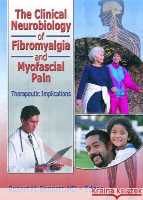 The Clinical Neurobiology of Fibromyalgia and Myofascial Pain: Therapeutic Implications Bennett, Robert M. 9780789017437 Haworth Medical Press