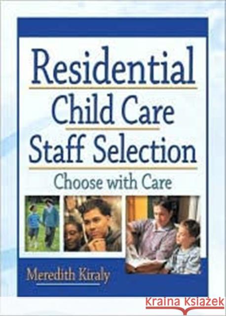 Residential Child Care Staff Selection: Choose with Care Kiraly, Meredith 9780789017451