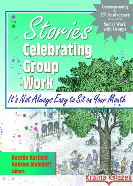 Stories Celebrating Group Work: It's Not Always Easy to Sit on Your Mouth Kurland, Roselle 9780789017468 Haworth Social Work