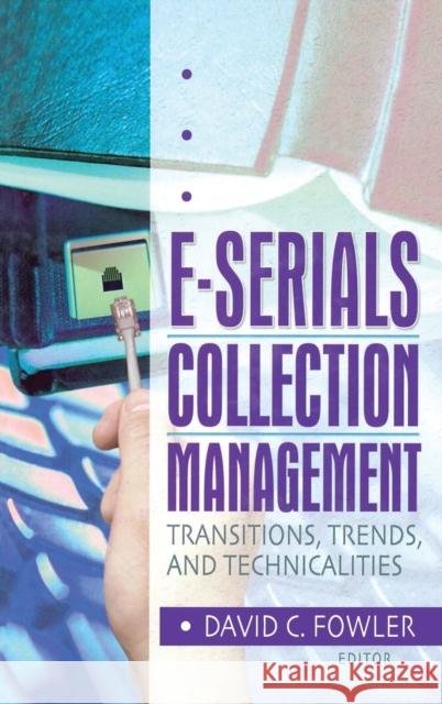 E-Serials Collection Management: Transitions, Trends, and Technicalities Cole, Jim 9780789017536 Haworth Information Press