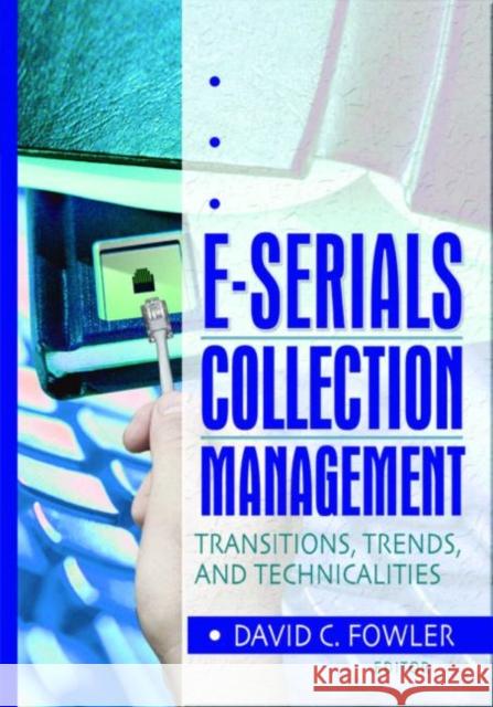 E-Serials Collection Management : Transitions, Trends, and Technicalities David C. Fowler 9780789017543 Haworth Information Press