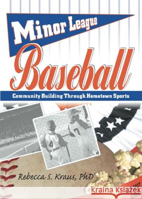 Minor League Baseball : Community Building Through Hometown Sports Rebecca S. Kraus 9780789017550 Haworth Press