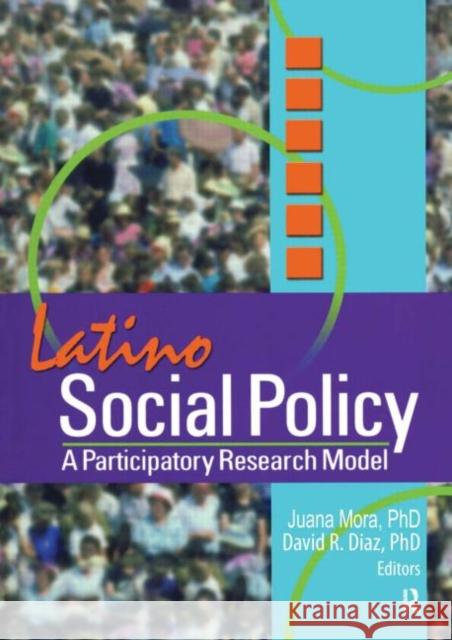 Latino Social Policy: A Participatory Research Model Mora, Juana 9780789017598 Haworth Press