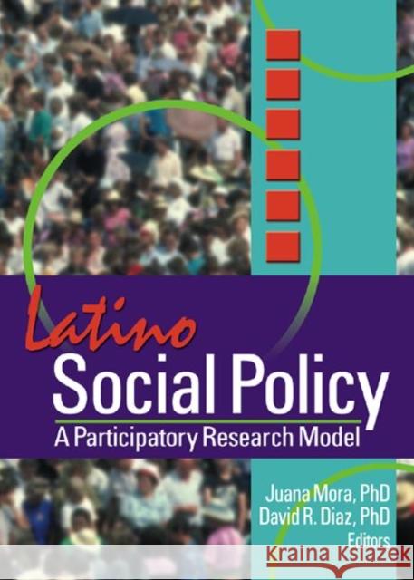 Latino Social Policy: A Participatory Research Model Mora, Juana 9780789017604 Haworth Press