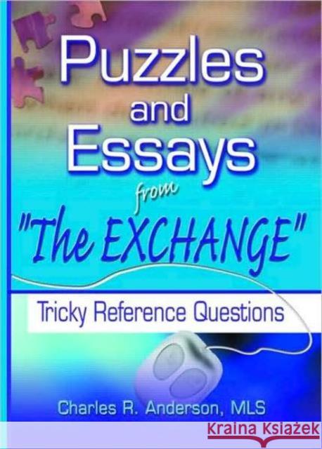 Puzzles and Essays from 'The Exchange': Tricky Reference Questions Anderson, Charles R. 9780789017628 Haworth Information Press