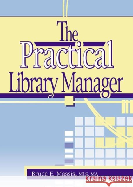 The Practical Library Manager Bruce E. Massis 9780789017659 Haworth Press
