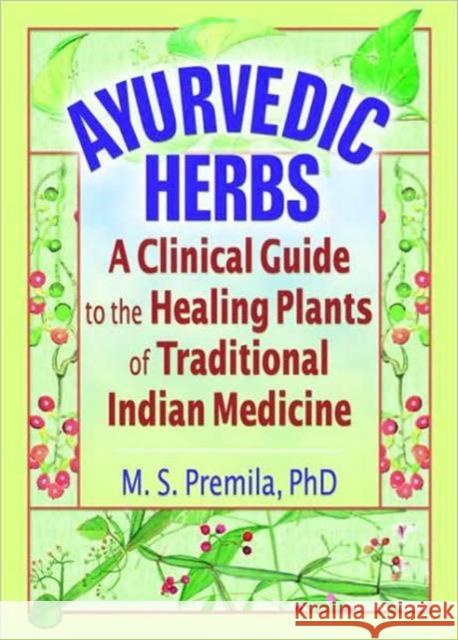 Ayurvedic Herbs : A Clinical Guide to the Healing Plants of Traditional Indian Medicine M. S. Premila 9780789017673