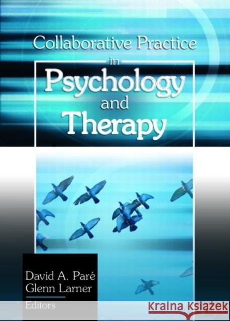 Collaborative Practice in Psychology and Therapy David A. Pare Glenn Larner 9780789017857