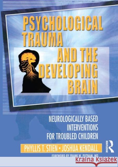 Psychological Trauma and the Developing Brain: Neurologically Based Interventions for Troubled Children Stien, Phyllis 9780789017888