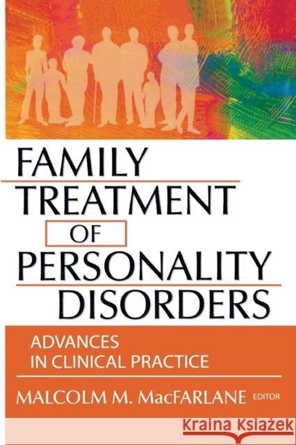 Family Treatment of Personality Disorders: Advances in Clinical Practice MacFarlane, Malcolm M. 9780789017901