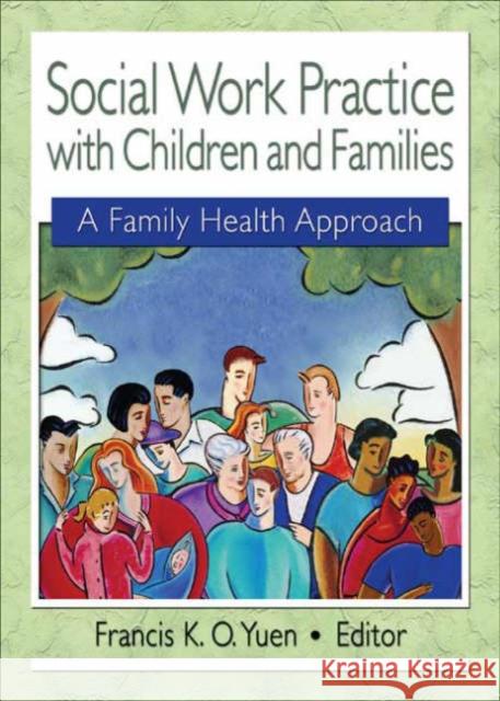 Social Work Practice with Children and Families : A Family Health Approach Francis K. O. Yuen 9780789017963
