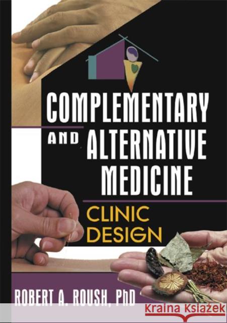 Complementary and Alternative Medicine Robert A. Roush 9780789018038 Haworth Integrative Healing Press