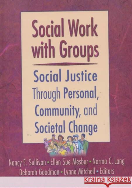 Social Work with Groups : Social Justice Through Personal, Community, and Societal Change Nancy E. Sullivan Ellen Sue Mesbur Norma C. Lang 9780789018151 Haworth Press