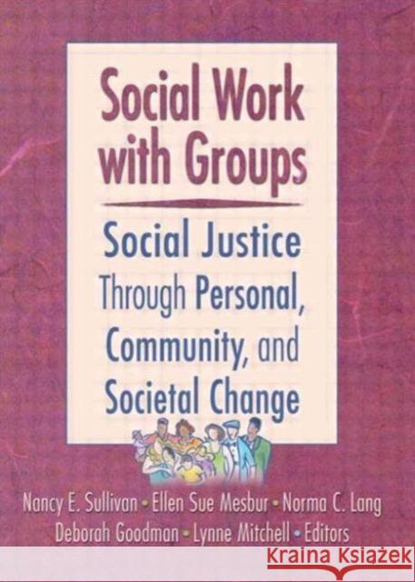 Social Work with Groups : Social Justice Through Personal, Community, and Societal Change Association for the Advancement of Socia 9780789018168 Haworth Press