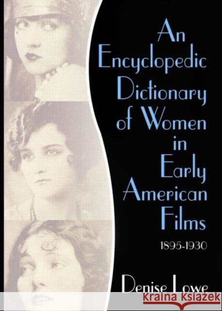 An Encyclopedic Dictionary of Women in Early American Films: 1895-1930 Lowe, Denise 9780789018427 Haworth Press