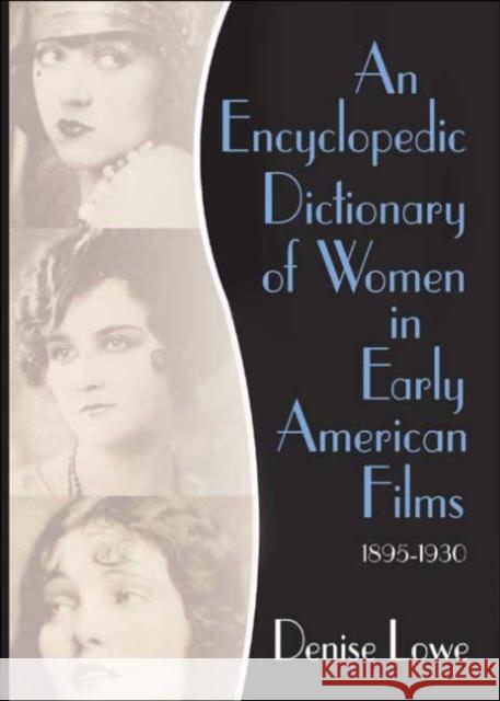 An Encyclopedic Dictionary of Women in Early American Films: 1895-1930 Lowe, Denise 9780789018434 Haworth Press