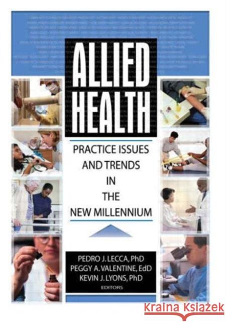 Allied Health : Practice Issues and Trends into the New Millennium Pedro J. Lecca 9780789018472 Haworth Press