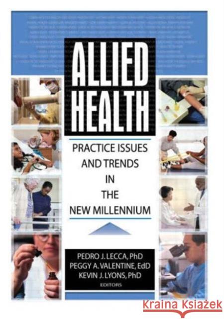 Allied Health : Practice Issues and Trends into the New Millennium Pedro J. Lecca 9780789018472