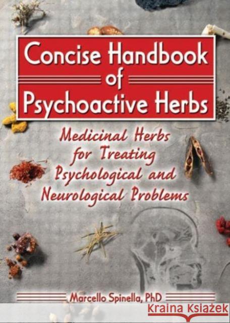 Concise Handbook of Psychoactive Herbs : Medicinal Herbs for Treating Psychological and Neurological Problems Marcello Spinella 9780789018588 Haworth Herbal Press
