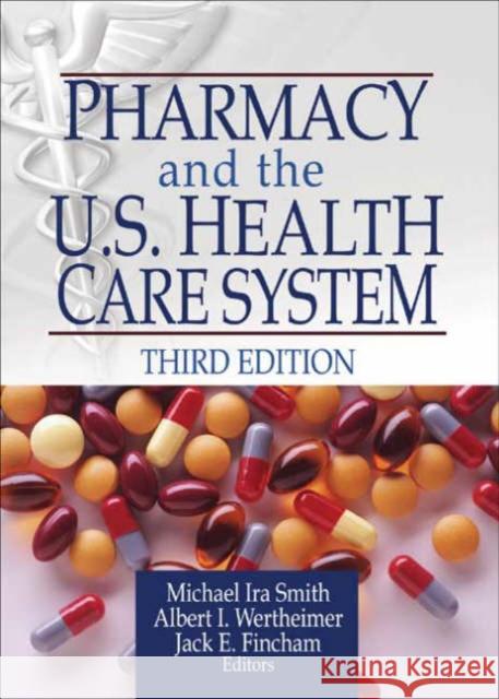 Pharmacy and the U.S. Health Care System Michael I. Smith Albert I. Wertheimer Jack E. Fincham 9780789018755 Pharmaceutical Products Press