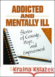 Addicted and Mentally Ill: Stories of Courage, Hope, and Empowerment Carruth, Bruce 9780789018861 Haworth Press