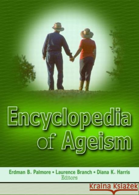 Encyclopedia of Ageism Erdman B. Palmore Diana K. Harris Laurence Branch 9780789018908