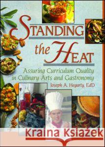 Standing the Heat: Assuring Curriculum Quality in Culinary Arts and Gastronomy Hegarty, Joseph 9780789018977 Haworth Hospitality Press