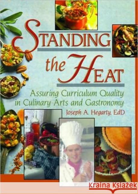 Standing the Heat: Assuring Curriculum Quality in Culinary Arts and Gastronomy Hegarty, Joseph 9780789018984 Haworth Hospitality Press
