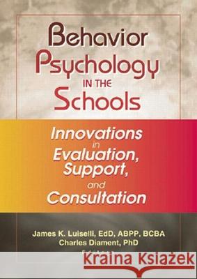 Behavior Psychology in the Schools: Innovations in Evaluation, Support, and Consultation Luiselli, James K. 9780789019202 Routledge