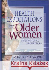 Health Expectations for Older Women: International Perspectives Sarah B. Laditka 9780789019264 Haworth Press