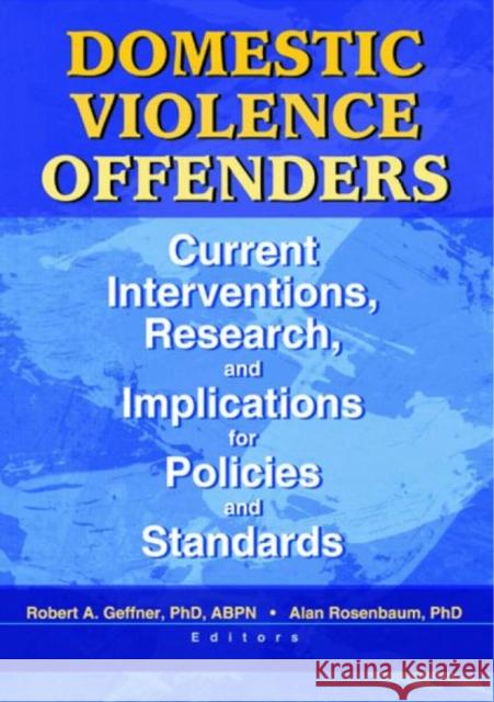 Domestic Violence Offenders: Current Interventions, Research, and Implications for Policies and Standards Rosenbaum, Alan 9780789019301