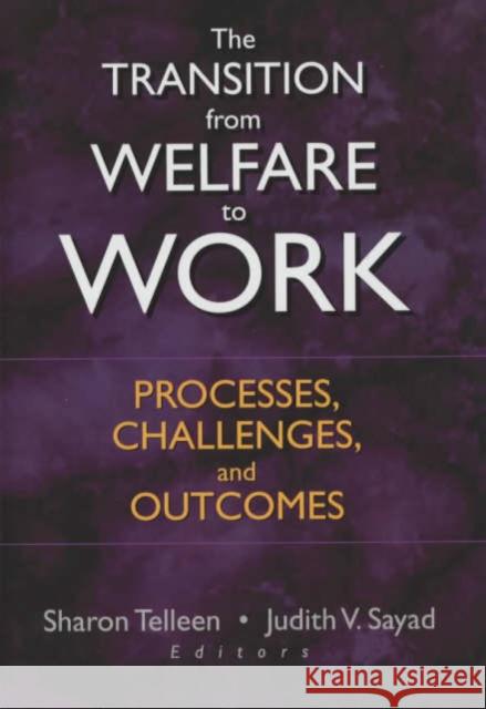 The Transition from Welfare to Work: Processes, Challenges, and Outcomes Telleen, Sharon 9780789019424 Haworth Press Inc