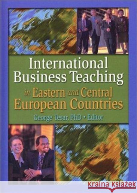 International Business Teaching in Eastern and Central European Countries George Tesar Erdener Kaynak 9780789019523 Routledge
