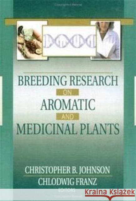 Breeding Research on Aromatic and Medicinal Plants Christopher B. Johnson 9780789019738
