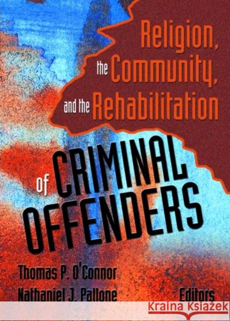 Religion, the Community, and the Rehabilitation of Criminal Offenders Thomas P. O'Connor 9780789019769 Haworth Press