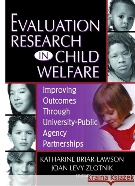 Evaluation Research in Child Welfare: Improving Outcomes Through University-Public Agency Partnerships Mark A. Carwardine Katharine Briar-Lawson Joan Levy Zlotnik 9780789020024