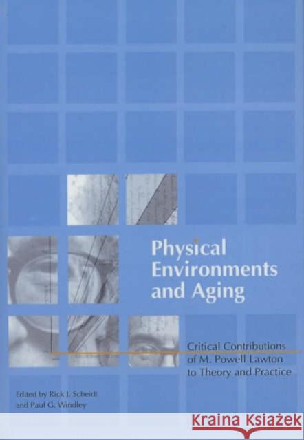 Physical Environments and Aging: Critical Contributions of M. Powell Lawton to Theory and Practice Windley, Paul 9780789020062