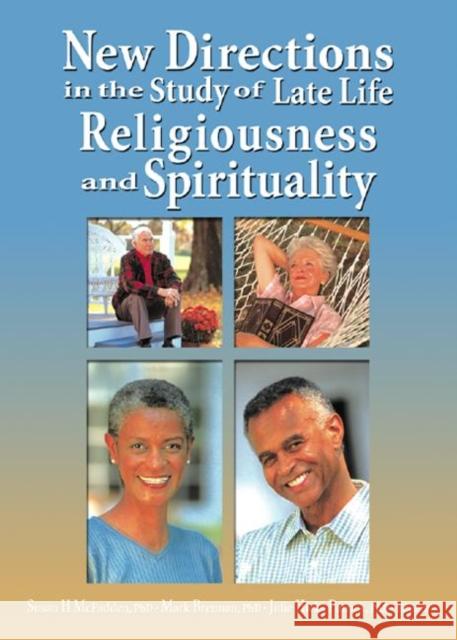 New Directions in the Study of Late Life Religiousness and Spirituality Susan H. McFadden Haworth Pastoral Press 9780789020390 Haworth Pastoral Press