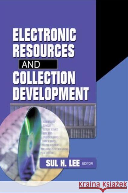 Electronic Resources and Collection Development Sul H. Lee   9780789020697 Haworth Press Inc